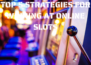 Top 5 Strategies For Winning At Online Slots