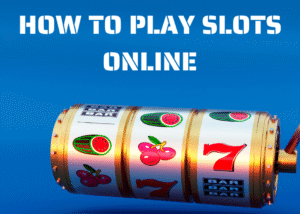 HOW TO PLAY SLOTS ONLINE